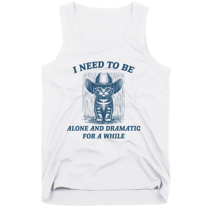 I Need To Be Alone And Dramatic For A While Cat Funny Tank Top