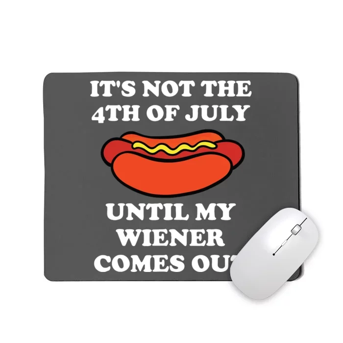 Its Not The 4th Of July Until My Weiner Comes Out Mousepad