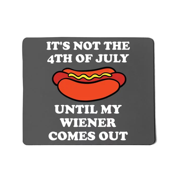 Its Not The 4th Of July Until My Weiner Comes Out Mousepad