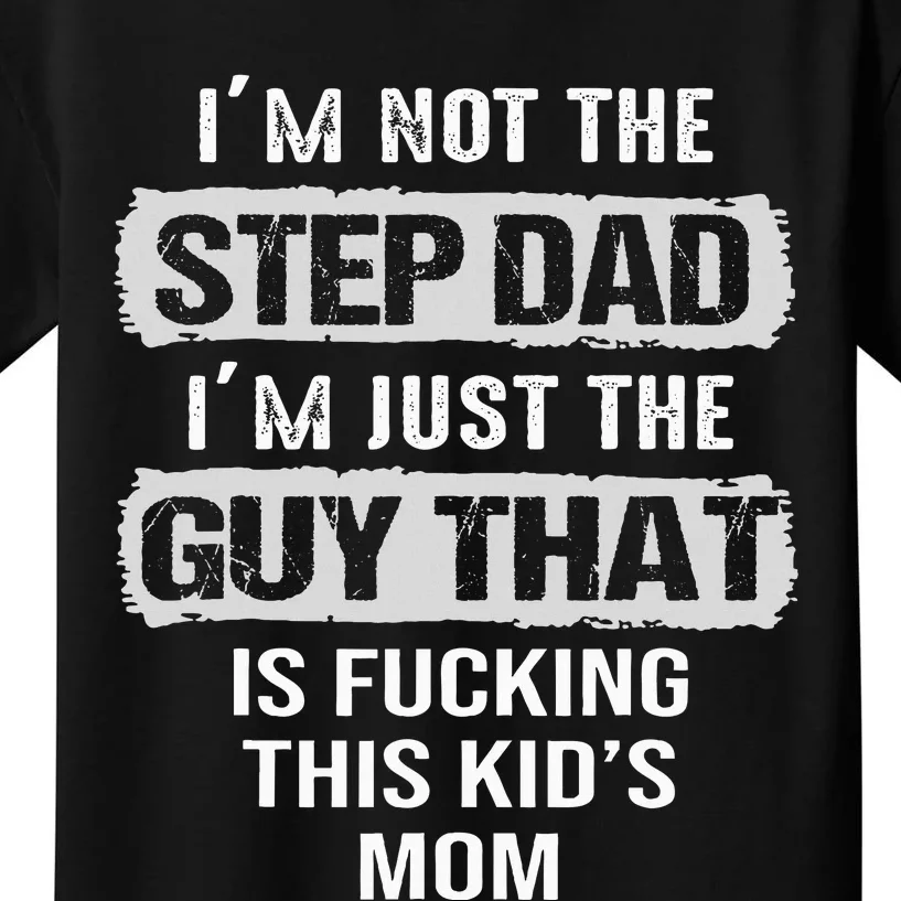 IM Not The Step Dad IM Just The Guy That Is Kids T-Shirt