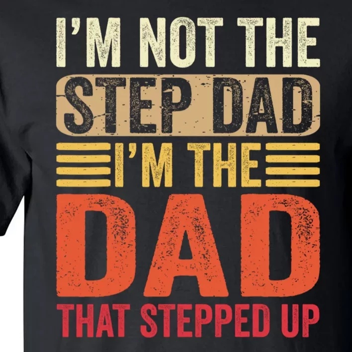 IM Not The Step Dad IM The Dad That Stepped Up Fathers Day Tall T-Shirt