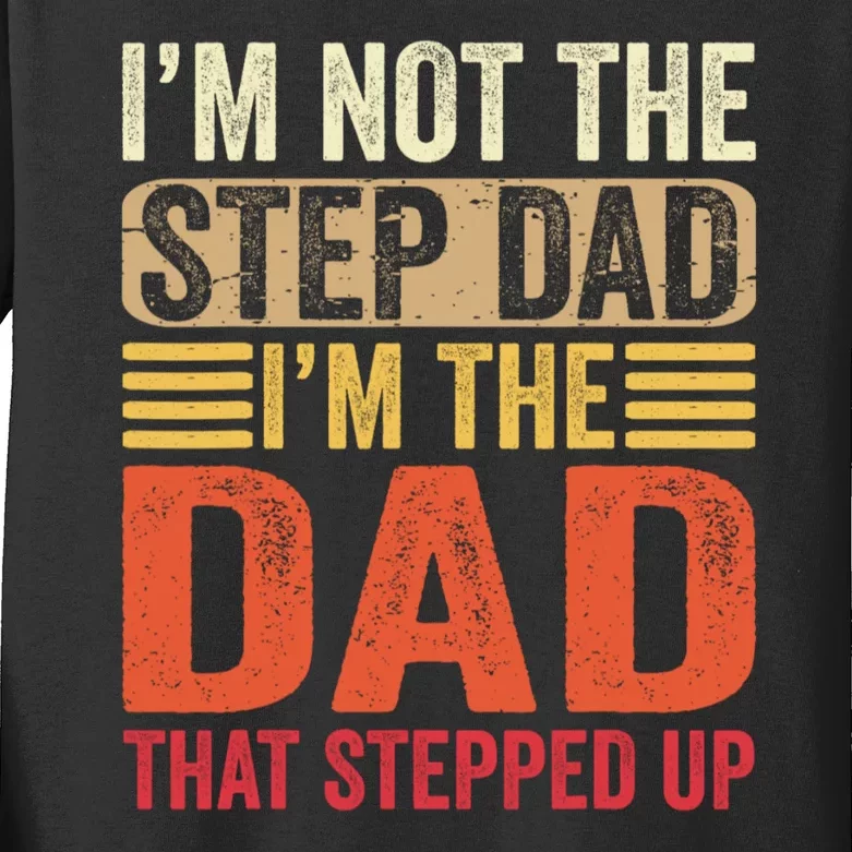 IM Not The Step Dad IM The Dad That Stepped Up Fathers Day Kids Long Sleeve Shirt