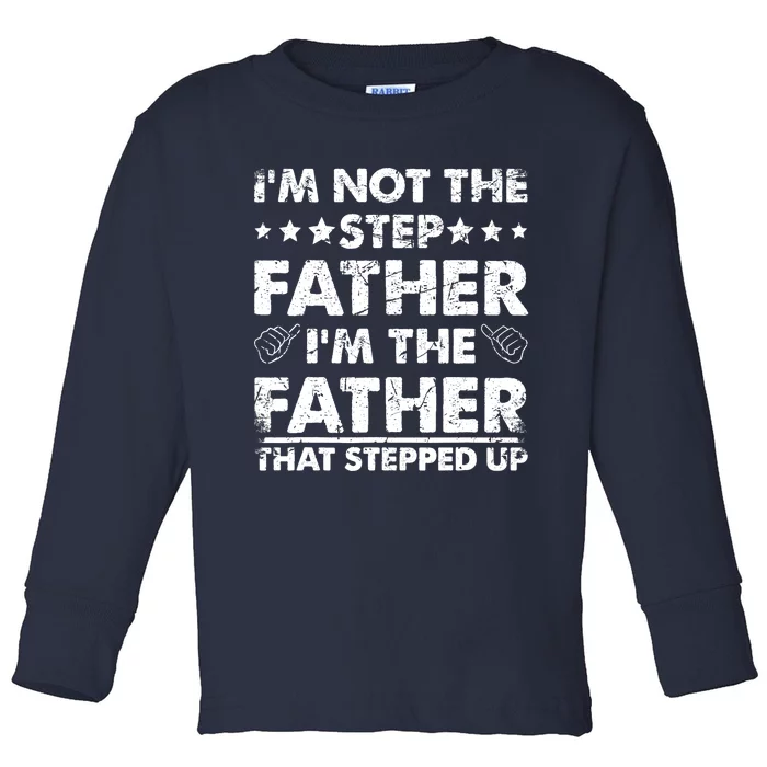 I'm Not The Step Father I'm The Father That Stepped Up Toddler Long Sleeve Shirt