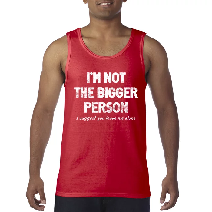 IM Not The Bigger Person I Suggest You Leave Me Alone Funny Tank Top