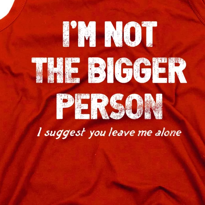 IM Not The Bigger Person I Suggest You Leave Me Alone Funny Tank Top