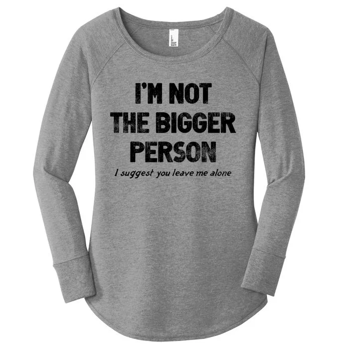 IM Not The Bigger Person I Suggest You Leave Me Alone Funny Women's Perfect Tri Tunic Long Sleeve Shirt