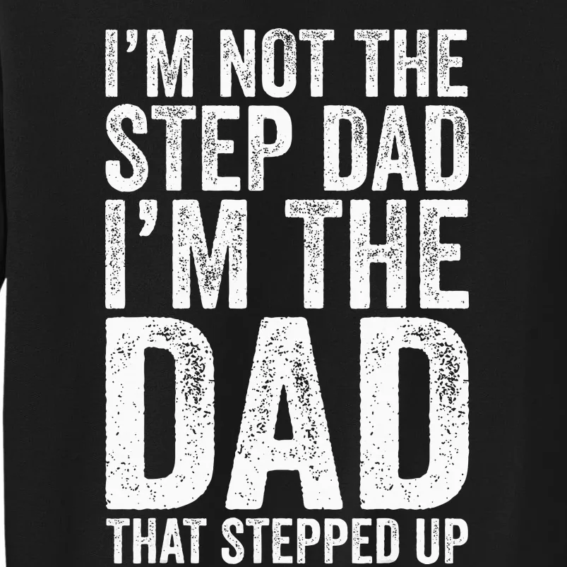 IM Not The Step Dad IM The Dad That Stepped Up Tall Sweatshirt