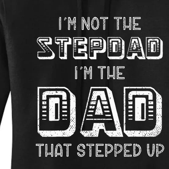 Im Not The Stepdad Im The Dad That Stepped Up Funny Step Dad Women's Pullover Hoodie