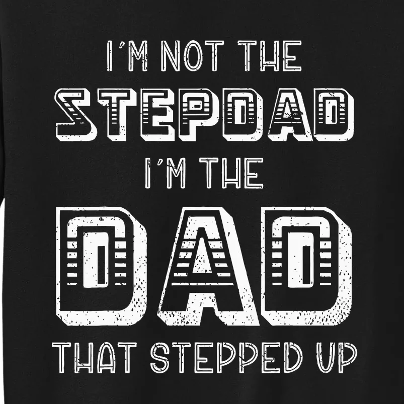 Im Not The Stepdad Im The Dad That Stepped Up Funny Step Dad Tall Sweatshirt