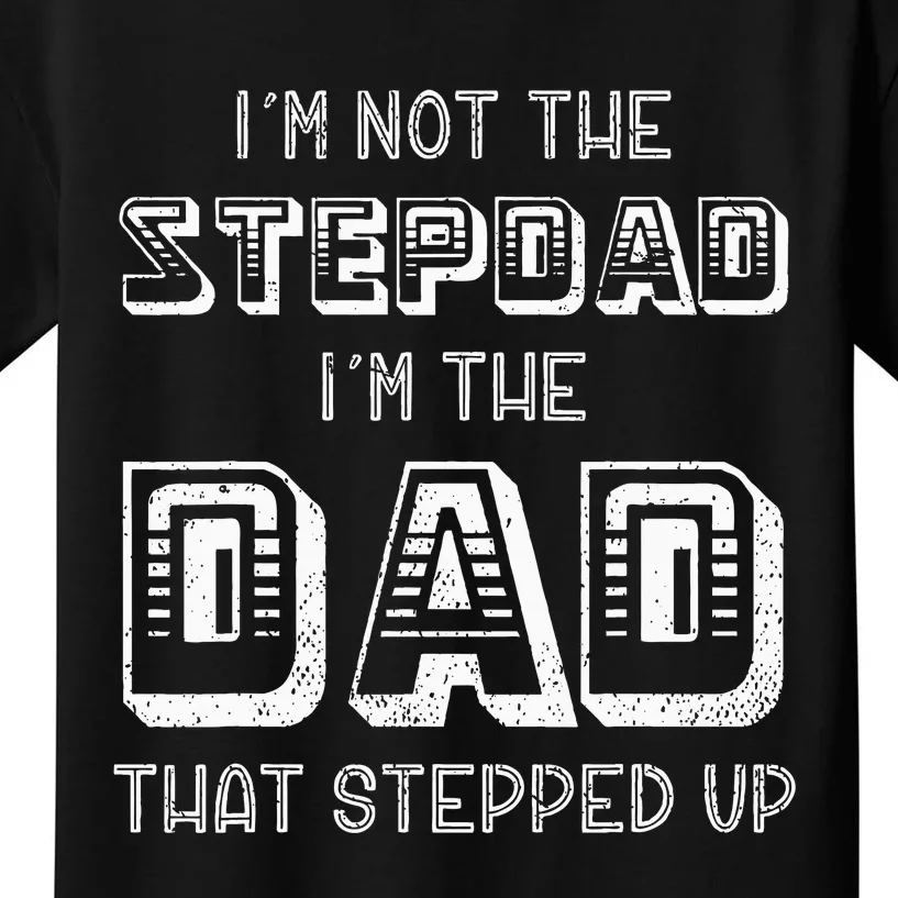 Im Not The Stepdad Im The Dad That Stepped Up Funny Step Dad Kids T-Shirt