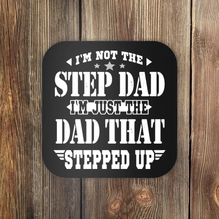 I'm Not The Step Dad I'm Just The Dad That Stepped Up Coaster