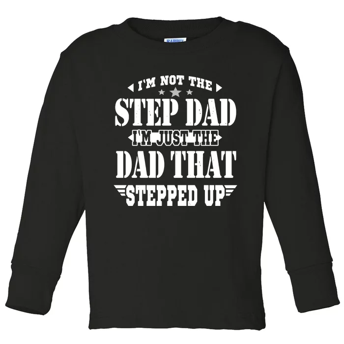 I'm Not The Step Dad I'm Just The Dad That Stepped Up Toddler Long Sleeve Shirt