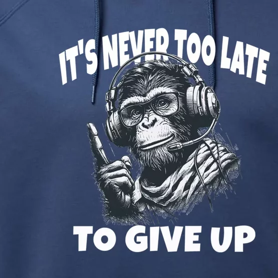 ItS Never Too Late To Give Up Monkey Gift Performance Fleece Hoodie