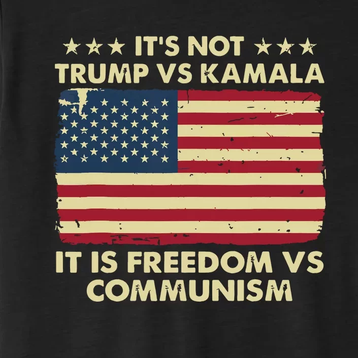 Its Not Trump Vs Kamala Its Freedom Vs Communism ChromaSoft Performance T-Shirt