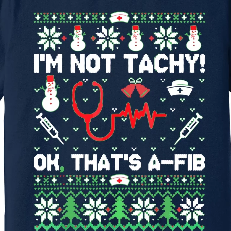 I'm Not Tachy Funny Nurse Ugly Christmas Sweaters Premium T-Shirt