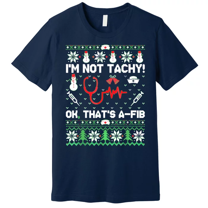 I'm Not Tachy Funny Nurse Ugly Christmas Sweaters Premium T-Shirt