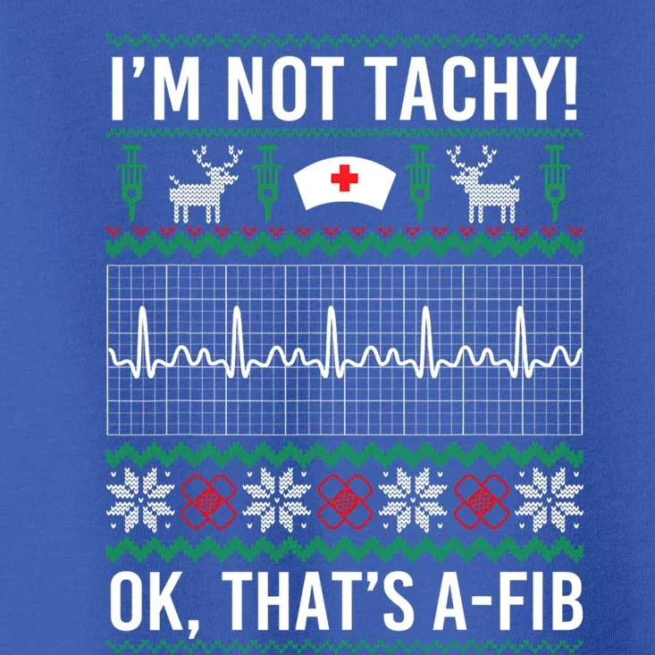 IM Not Tachy Ok ThatS A Fib Funny Nurse Christmas Ugly Gift Toddler T-Shirt