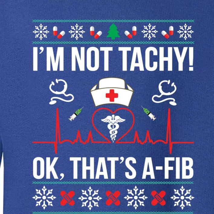 IM Not Tachy! Ok ThatS Afib Nurse Ugly Xmas Funny Gift Toddler Sweatshirt