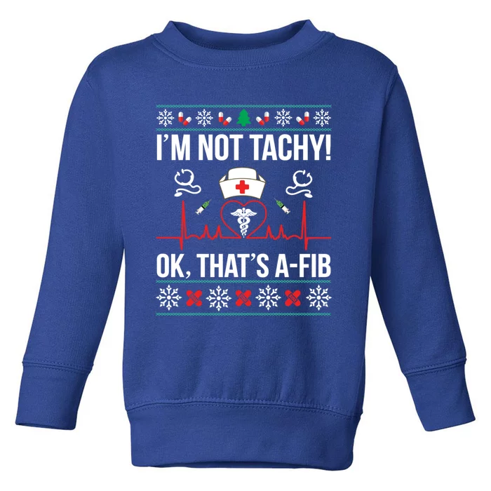 IM Not Tachy! Ok ThatS Afib Nurse Ugly Xmas Funny Gift Toddler Sweatshirt