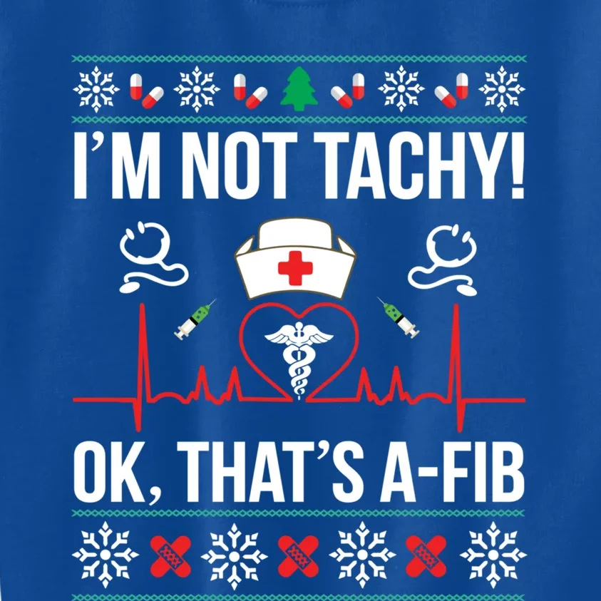 IM Not Tachy! Ok ThatS Afib Nurse Ugly Xmas Funny Gift Kids Sweatshirt