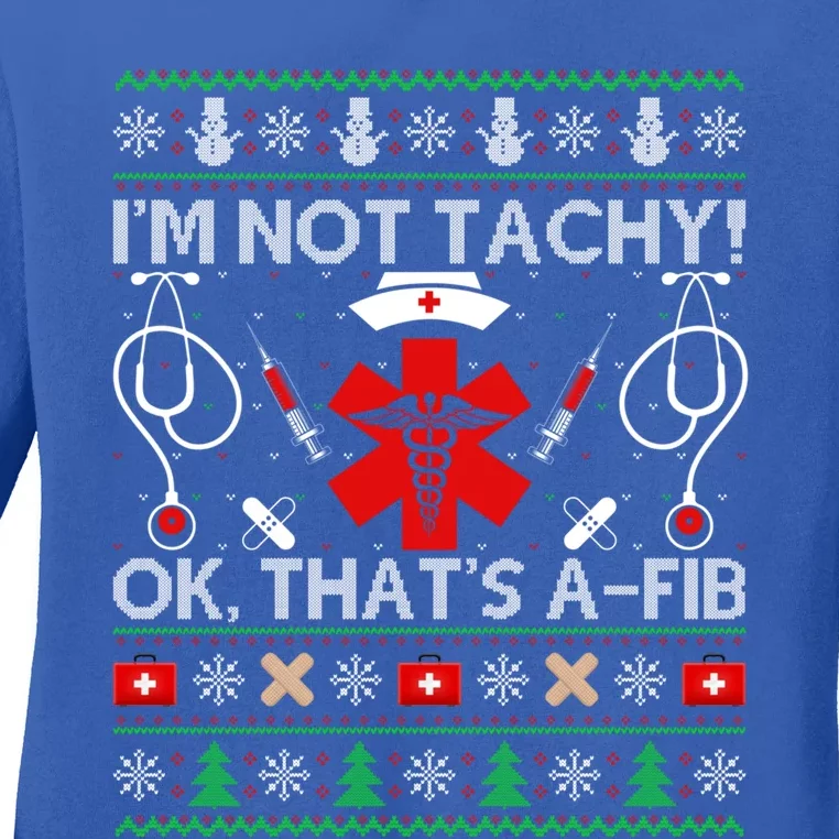 IM Not Tachy! Ok ThatS Afib Ugly Nurse Christmas Funny Gift Ladies Long Sleeve Shirt