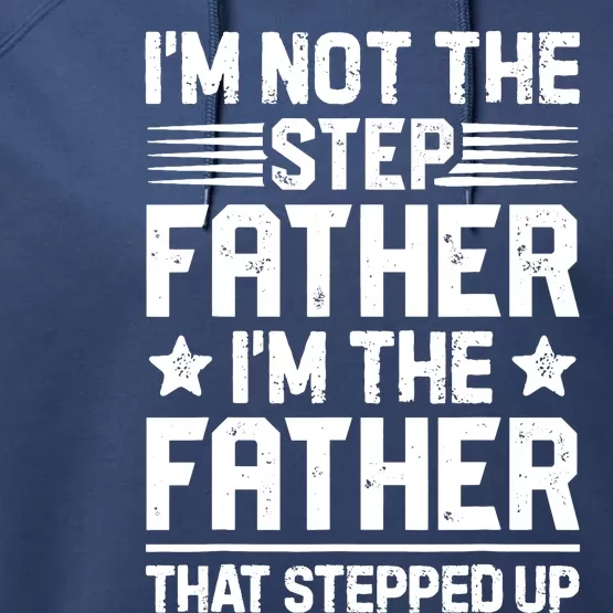 I'm Not The Step Father Stepped Up Funny Dad Fathers Day Performance Fleece Hoodie