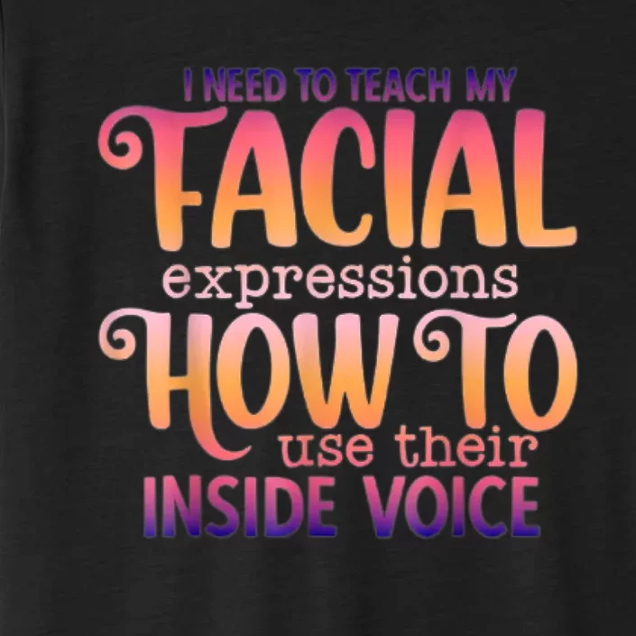 I Need To Teach My Facial Expressions Use Their Inside Voice ChromaSoft Performance T-Shirt