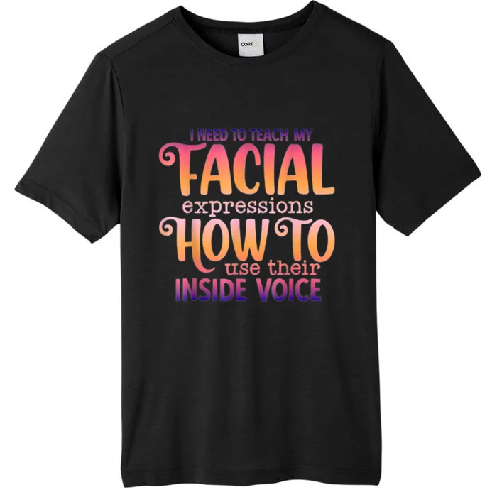 I Need To Teach My Facial Expressions Use Their Inside Voice ChromaSoft Performance T-Shirt