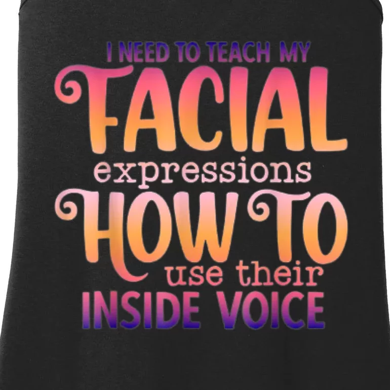 I Need To Teach My Facial Expressions Use Their Inside Voice Ladies Essential Tank