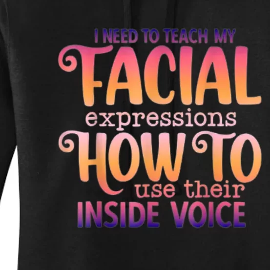 I Need To Teach My Facial Expressions Use Their Inside Voice Women's Pullover Hoodie