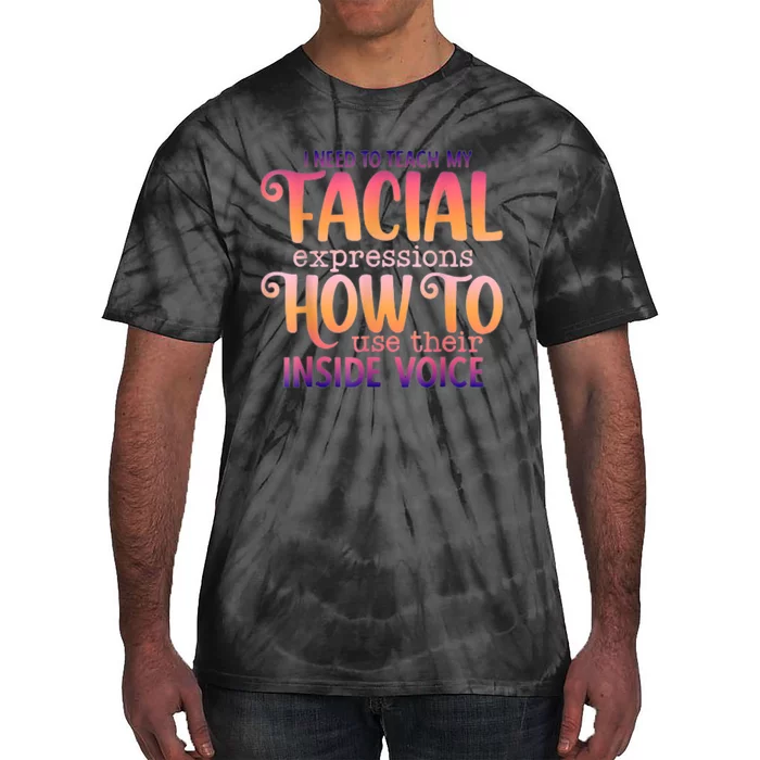 I Need To Teach My Facial Expressions Use Their Inside Voice Tie-Dye T-Shirt