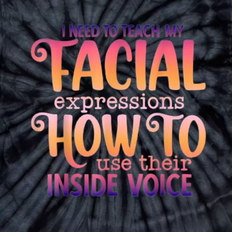 I Need To Teach My Facial Expressions Use Their Inside Voice Tie-Dye T-Shirt