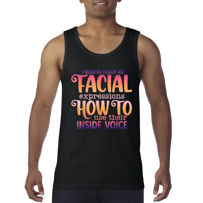 I Need To Teach My Facial Expressions Use Their Inside Voice Tank Top