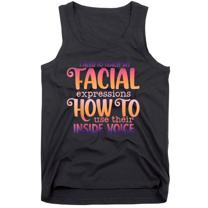 I Need To Teach My Facial Expressions Use Their Inside Voice Tank Top