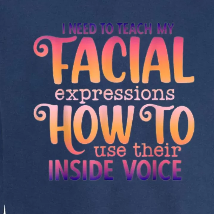 I Need To Teach My Facial Expressions Use Their Inside Voice Garment-Dyed Sweatshirt