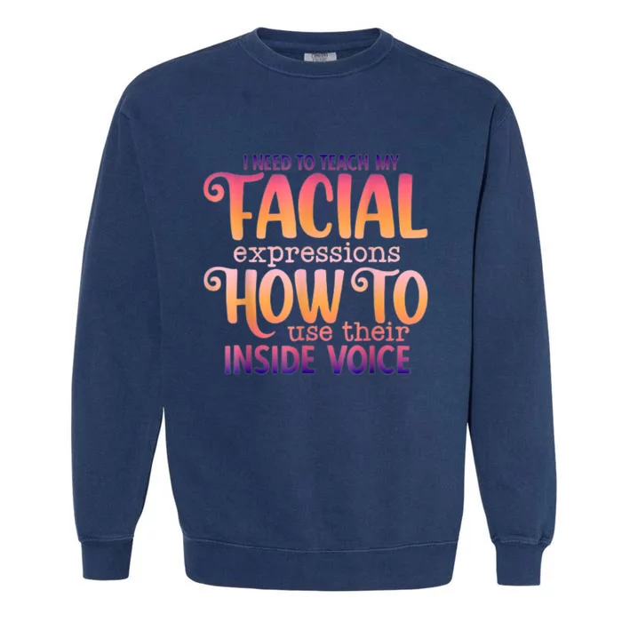 I Need To Teach My Facial Expressions Use Their Inside Voice Garment-Dyed Sweatshirt