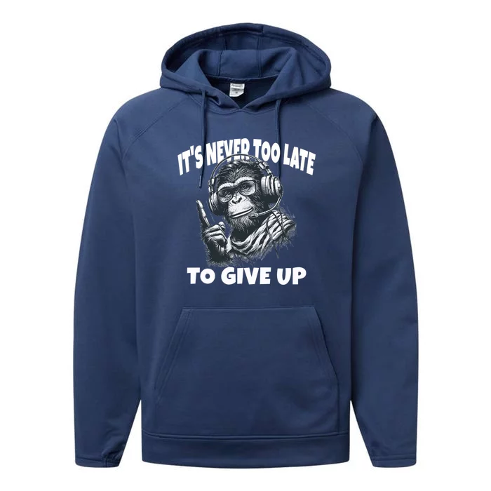 ItS Never Too Late To Give Up Monkey Gift Performance Fleece Hoodie