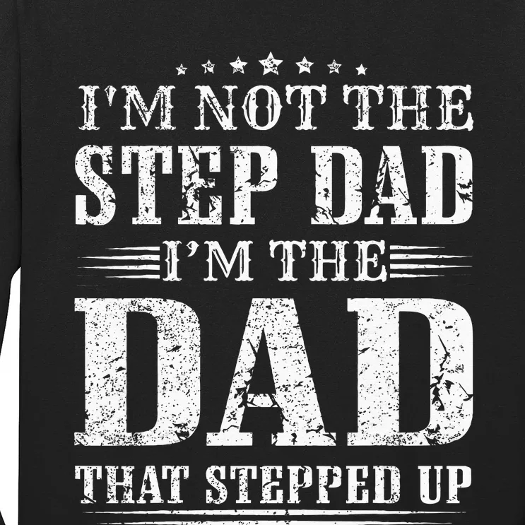 Im Not The Step Dad Im The Dad That Stepped Up Father Long Sleeve Shirt