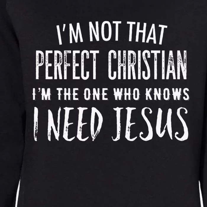 I'm Not That Perfect Christian I Know I Need Jesus Womens California Wash Sweatshirt