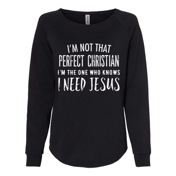 I'm Not That Perfect Christian I Know I Need Jesus Womens California Wash Sweatshirt