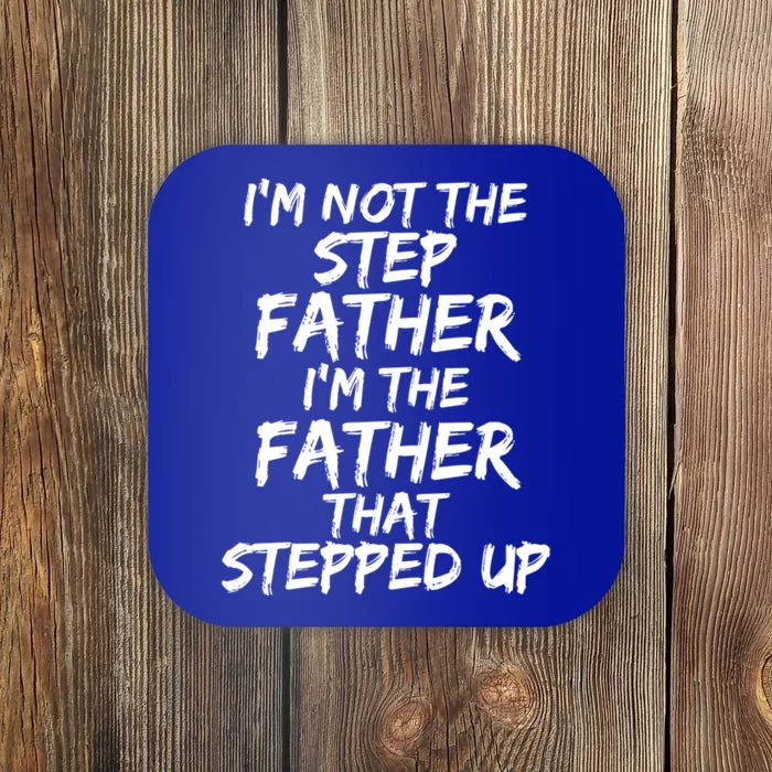 IM Not The Step Father IM The Father That Stepped Up Gift Coaster