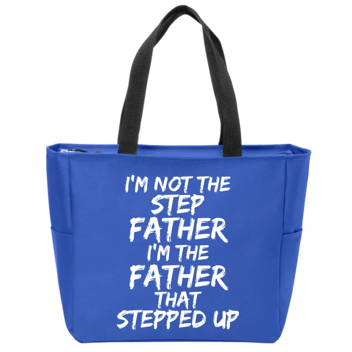 IM Not The Step Father IM The Father That Stepped Up Gift Zip Tote Bag