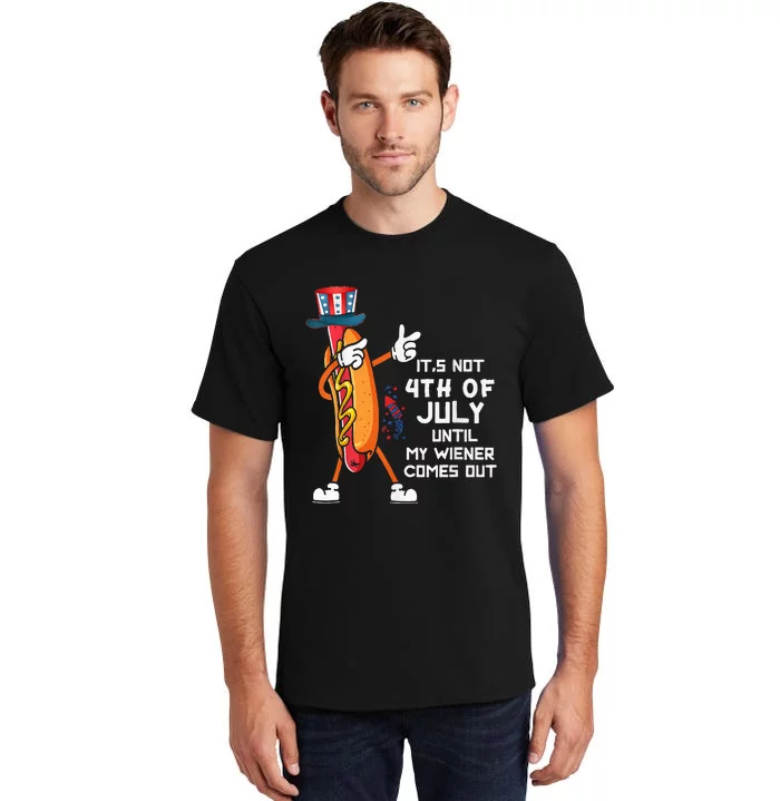 It's Not The 4th Of July Until My Wiener Comes Out Hot Dog Tall T-Shirt