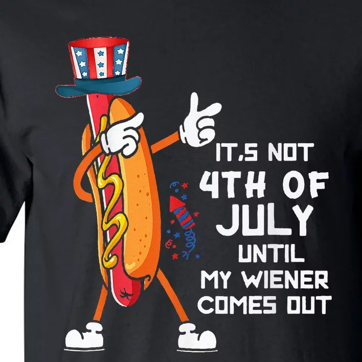 It's Not The 4th Of July Until My Wiener Comes Out Hot Dog Tall T-Shirt