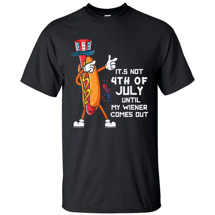 It's Not The 4th Of July Until My Wiener Comes Out Hot Dog Tall T-Shirt