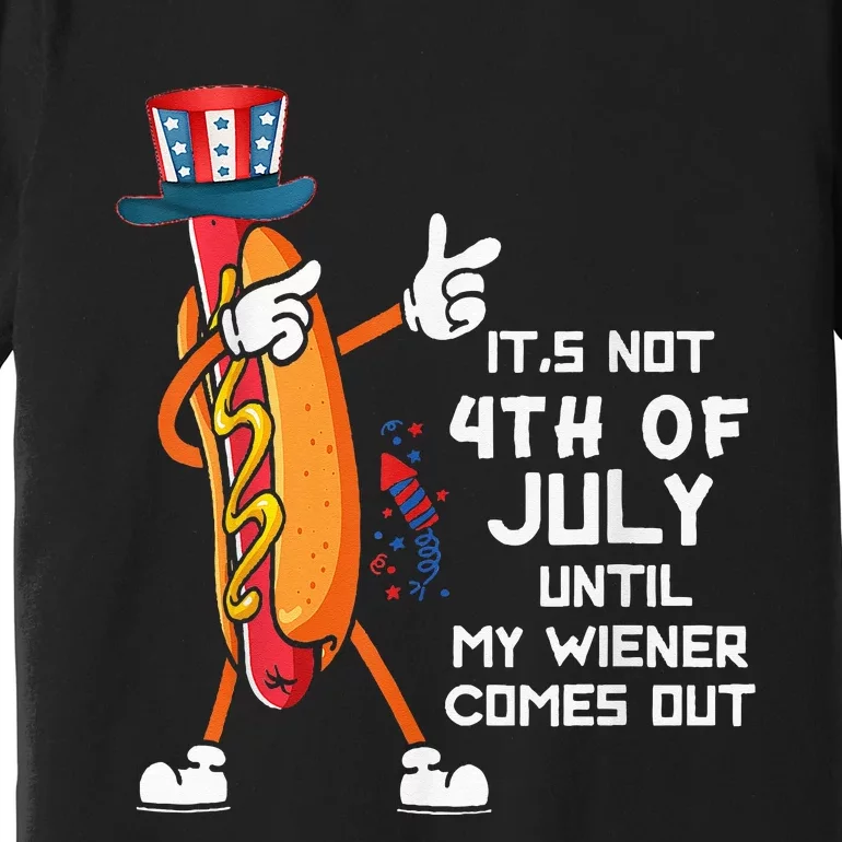 It's Not The 4th Of July Until My Wiener Comes Out Hot Dog Premium T-Shirt