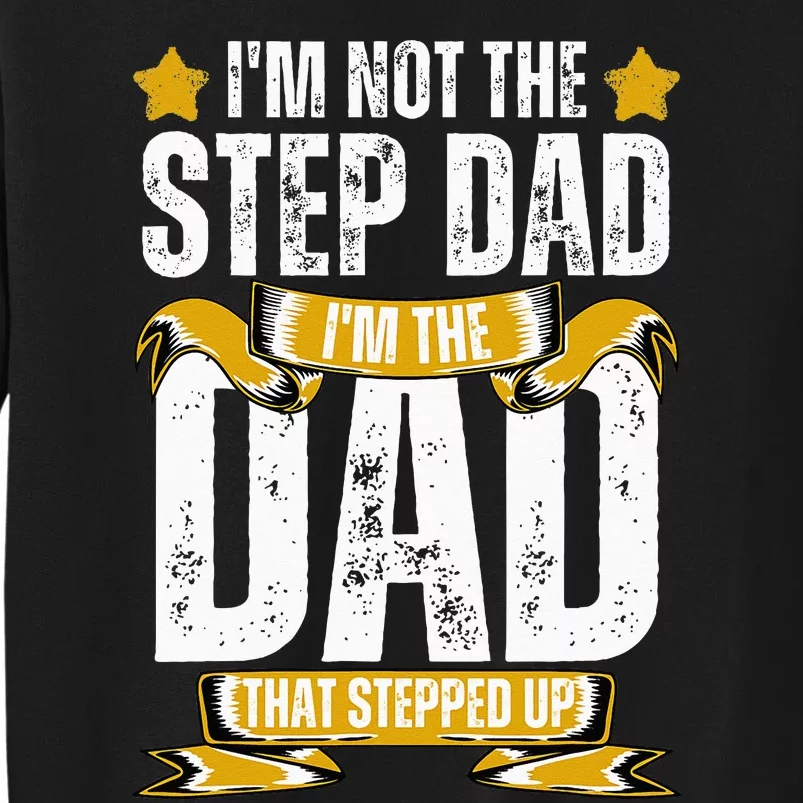 I'm Not The Step Dad I'm The Dad That Stepped Up Fathers Day Tall Sweatshirt