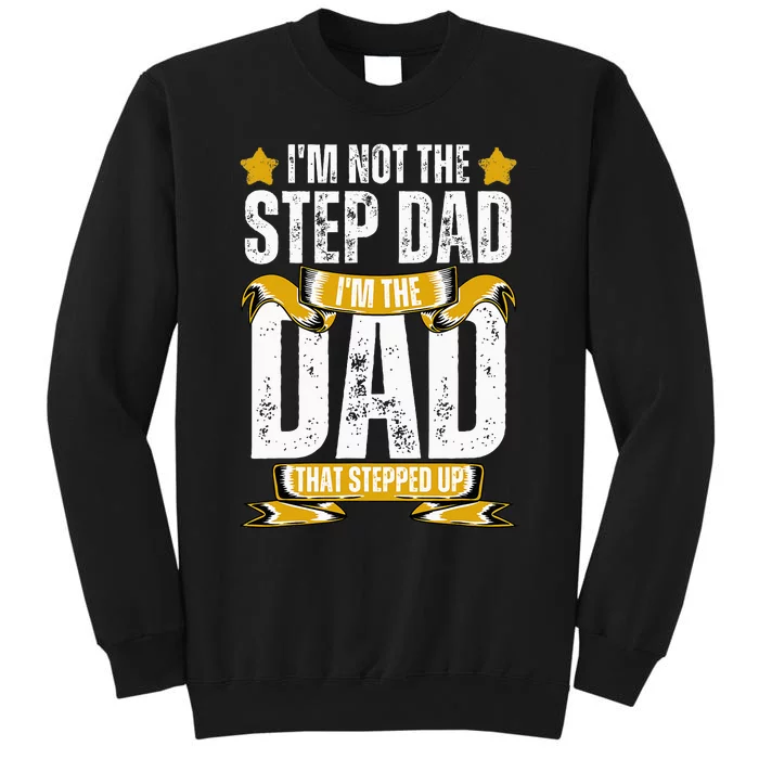 I'm Not The Step Dad I'm The Dad That Stepped Up Fathers Day Tall Sweatshirt