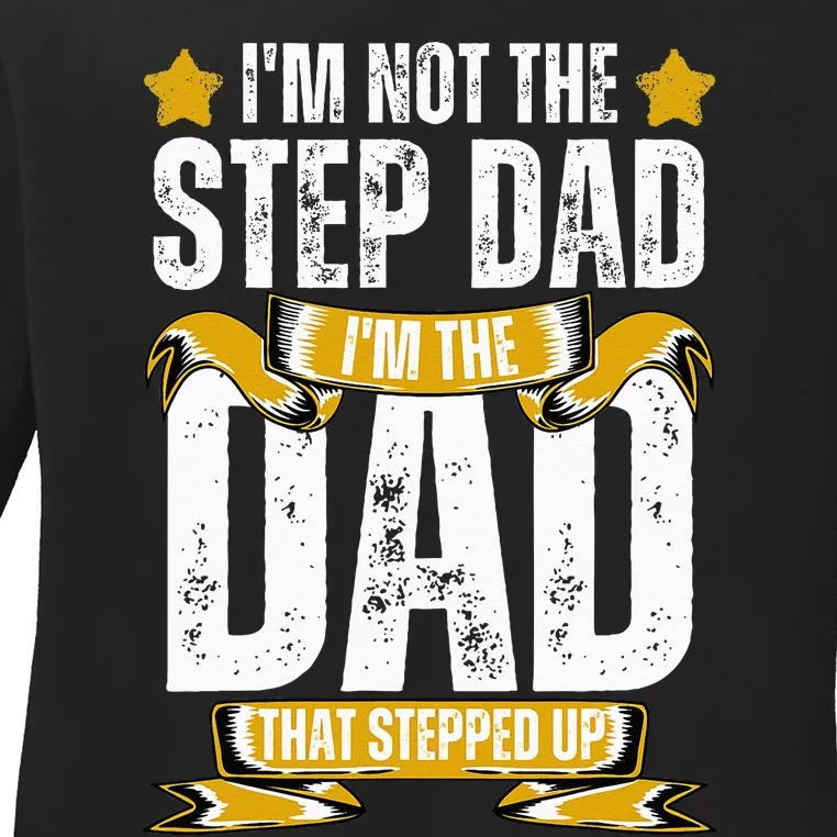 I'm Not The Step Dad I'm The Dad That Stepped Up Fathers Day Ladies Long Sleeve Shirt