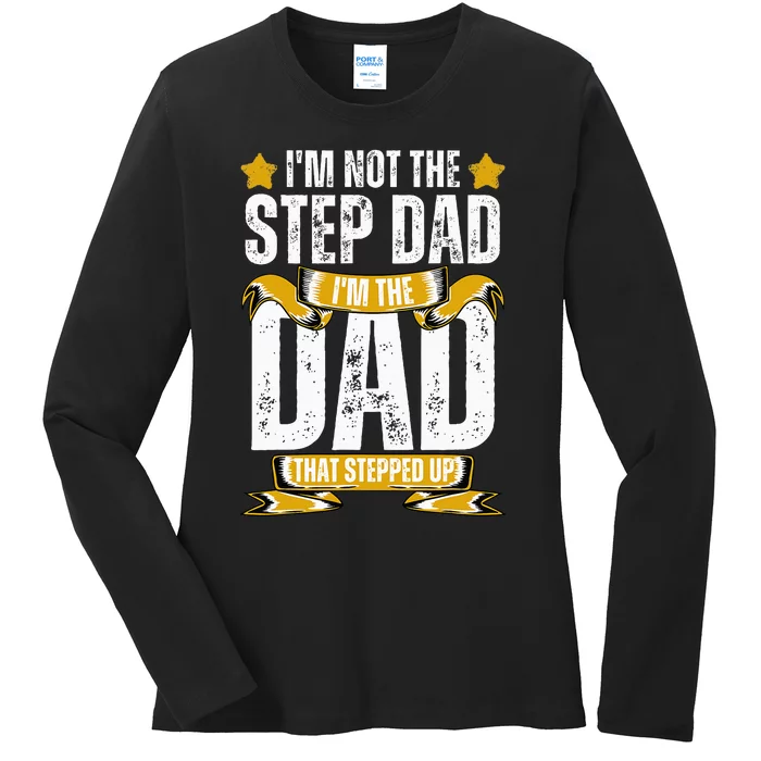 I'm Not The Step Dad I'm The Dad That Stepped Up Fathers Day Ladies Long Sleeve Shirt